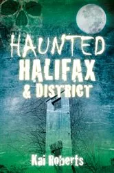 Book cover of Haunted Halifax and District by Kai Roberts