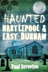 Book cover of Haunted Hartlepool and East Durham by Paul Screeton