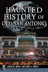 Book cover of Haunted History of Old San Antonio by Lauren M. Swartz