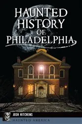 Book cover of Haunted History of Philadelphia by Josh Hitchens