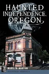 Book cover of Haunted Independence, Oregon by Marilyn Morton