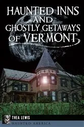 Book cover of Haunted Inns and Ghostly Getaways of Vermont by Thea Lewis