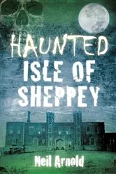 Book cover of Haunted Isle of Sheppey by Neil Arnold