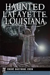 Book cover of Haunted Lafayette, Louisiana by Cheré Dastugue Coen