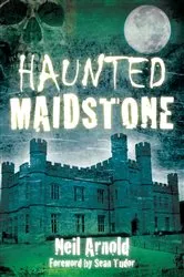 Book cover of Haunted Maidstone by Neil Arnold