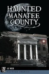 Book cover of Haunted Manatee County by Liz Reed