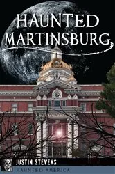 Book cover of Haunted Martinsburg by Justin Stevens