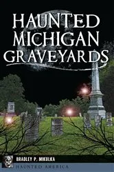 Book cover of Haunted Michigan Graveyards by Bradley P. Mikulka