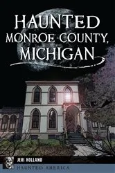 Book cover of Haunted Monroe County, Michigan by Jeri Holland