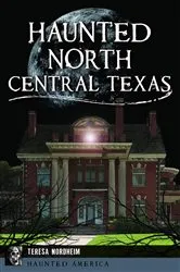 Book cover of Haunted North Central Texas by Teresa Nordheim