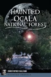 Book cover of Haunted Ocala National Forest by Christopher Balzano