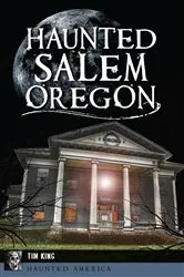 Book cover of Haunted Salem, Oregon by Tim King