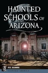 Book cover of Haunted Schools of Arizona by Debe Branning