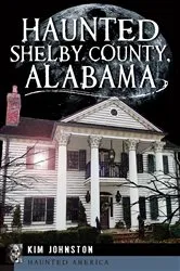 Book cover of Haunted Shelby County, Alabama by Kim Johnston