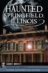 Book cover of Haunted Springfield, Illinois by Garret Moffett
