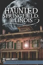 Book cover of Haunted Springield, Illinois by Garret Moffett