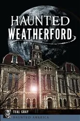 Book cover of Haunted Weatherford by Teal Gray