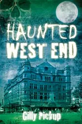 Book cover of Haunted West End by Gilly Pickup