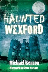 Book cover of Haunted Wexford by Michael Benson