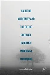 Book cover of Haunting Modernity and the Gothic Presence in British Modernist Literature by Daniel Darvay
