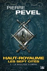 Book cover of Haut-Royaume - Les Sept Cités, T3 : La Basilique d'Ombre by Pierre Pevel