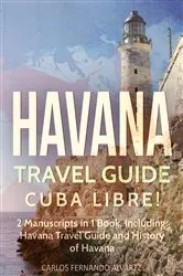 Book cover of Havana Travel Guide: Cuba Libre! 2 Manuscripts in 1 Book, Including by Unknown