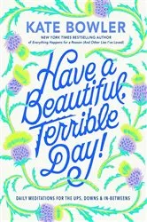 Book cover of Have a Beautiful, Terrible Day! by Kate Bowler