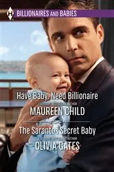 Book cover of Have Baby, Need Billionaire & The Sarantos Secret Baby by Maureen Child
