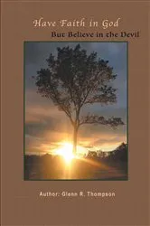 Book cover of Have Faith In God But Believe In The Devil by Glenn R. Thompson