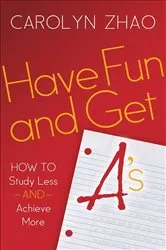 Book cover of Have Fun and Get A's by Carolyn Zhao
