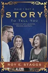 Book cover of Have I Got A Story To Tell You by Roy E Staggs