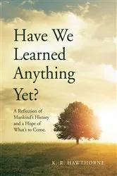 Book cover of Have We Learned Anything Yet? by K. R. Hawthorne