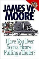 Book cover of Have You Ever Seen a Hearse Pulling a Trailer? by James W. Moore