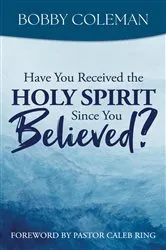 Book cover of Have You Received the Holy Spirit Since You Believed? by Bobby Coleman