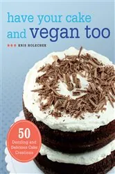 Book cover of Have Your Cake and Vegan Too by Kris Holechek
