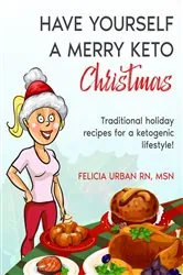 Book cover of HAVE YOURSELF A MERRY KETO CHRISTMAS by Felicia Urban RN MSN