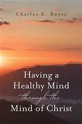Book cover of Having a Healthy Mind through the Mind of Christ by Charles E. Boyce