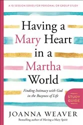 Book cover of Having a Mary Heart in a Martha World Study Guide by Joanna Weaver