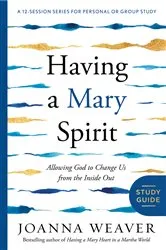 Book cover of Having a Mary Spirit Study Guide by Joanna Weaver