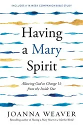 Book cover of Having a Mary Spirit by Joanna Weaver