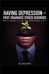 Book cover of HAVING DEPRESSION & POST TRAUMATIC STRESS DISORDER by Dr James L. Berry