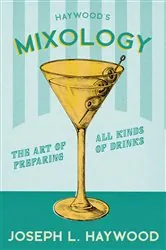 Book cover of Haywood's Mixology - The Art of Preparing all Kinds of Drinks by Joseph L. Haywood