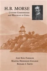 Book cover of H.B. Morse, Customs Commissioner and Historian of China by John King Fairbank