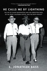 Book cover of He Calls Me By Lightning: The Life of Caliph Washington and the forgotten Saga of Jim Crow, Southern Justice, and the Death Penalty by S Jonathan Bass