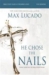 Book cover of He Chose the Nails Bible Study Guide + Streaming Video, Updated Edition by Max Lucado