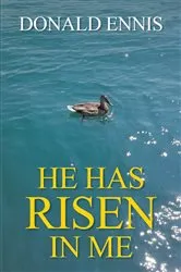 Book cover of He Has Risen In Me by Donald Ennis