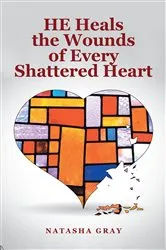 Book cover of He Heals the Wounds of Every Shattered Heart by Natasha Gray