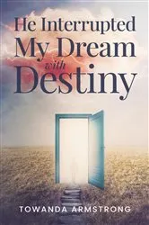 Book cover of He Interrupted My Dream with Destiny by Towanda Armstrong