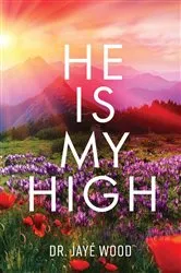 Book cover of He Is My High by Dr. Jayé Wood