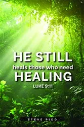 Book cover of He Still Heals Those Who Need Healing: Luke 9 by Steven Pidd